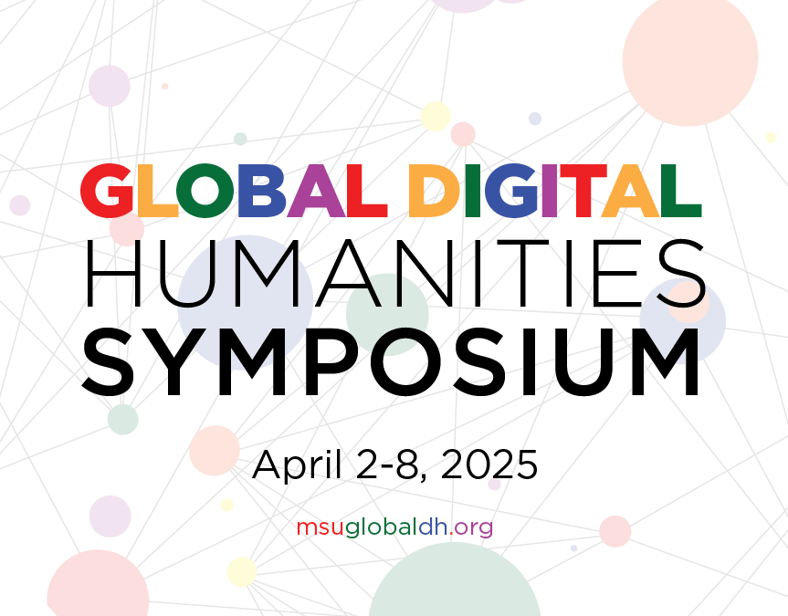 the image reads "Global Digital Humanities Symposium: April 2-8, 2025, msuglobaldh.org" in a mix of rainbow colors. The background shows a network with rainbow nodes connected by gray lines.